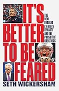 It's Better to Be Feared: The New England Patriots Dynasty and the Pursuit of Greatness