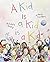 A Kid Is a Kid Is a Kid by Sara O'Leary