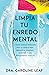 Limpia tu enredo mental: 5 pasos simples probados por la ciencia para reducir la ansiedad, el estrés y los pensamientos tóxicos (Spanish Edition)