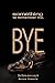 Something to Remember Me. BYE by Bruce Stasiuk