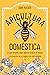 Apicultura doméstica: Lo que necesita saber sobre la crianza de abejas y la creación de un negocio de miel rentable (La agricultura de proximidad) (Spanish Edition)