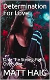 Determination For Love: Only The Strong Fight Over Love