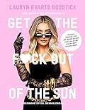 The Skinny Confidential's Get the F*ck Out of the Sun: Routines, Products, Tips, and Insider Secrets from 100+ of the World's Best Skincare Gurus