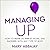 Managing Up: How to Move up, Win at Work, and Succeed with Any Type of Boss