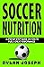 Soccer Nutrition: A Step-by...