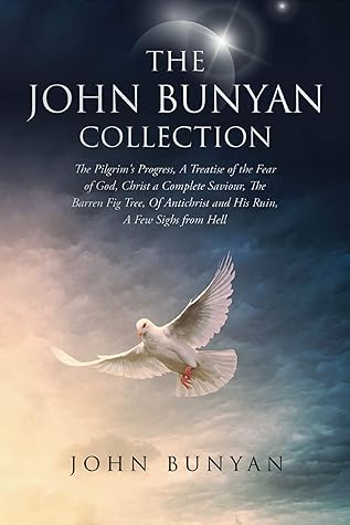 The John Bunyan Collection: The Pilgrim's Progress, A Treatise of the Fear of God, Christ a Complete Saviour, The Barren Fig Tree, Of Antichrist and His Ruin, A Few Sighs from Hell