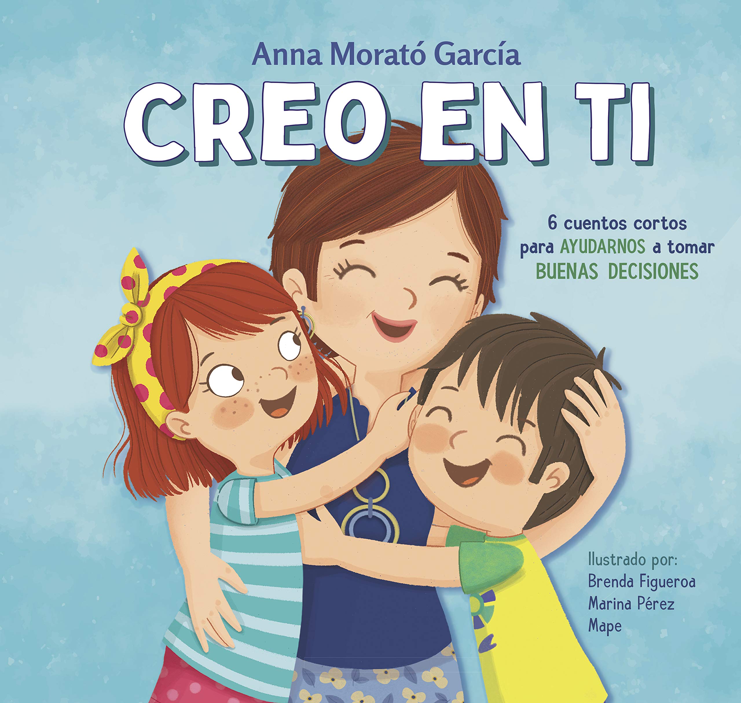 Creo en ti: 6 cuentos cortos para ayudarnos a tomar buenas decisiones / I Believe in You: 6 Short Stories to Help Them Make Good Decisions (Spanish Edition)