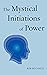 The Mystical Initiations of Power (The Path to Self-Mastery Book 3)