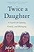 Twice a Daughter: A Search for Identity, Family, and Belonging