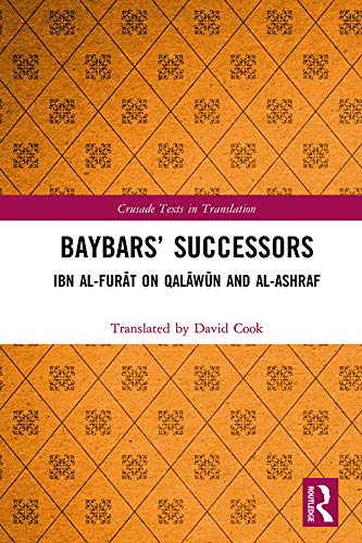 Baybars’ Successors: Ibn al-Furāt on Qalāwūn and al-Ashraf (Crusade Texts in Translation)