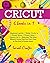 Cricut: 6 Books in 1: Begin...