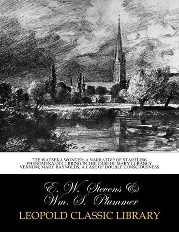 The Watseka Wonder: A Narrative of Startling Phenomena Occurring in the Case of Mary Lurancy Vennum; Mary Raynolds, a case of double consciousness (Paperback)