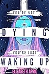 You're Not Dying ...