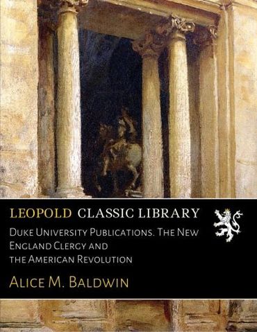 Duke University Publications. The New England Clergy and the American Revolution