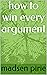 how to win every argument (...