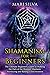 Shamanism for Beginners: The Ultimate Beginner’s Guide to Walking the Path of the Shaman, Shamanic Journeying and Raising Consciousness (Spriritual Paganism)