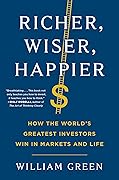 Richer, Wiser, Happier: How the World&#x27;s Greatest Investors Win in Markets and Life 