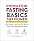 Intermittent Fasting Basics for Women: The Complete Guide to Safe and Effective Weight Loss with Intermittent Fasting (Healthy Diet Basics)