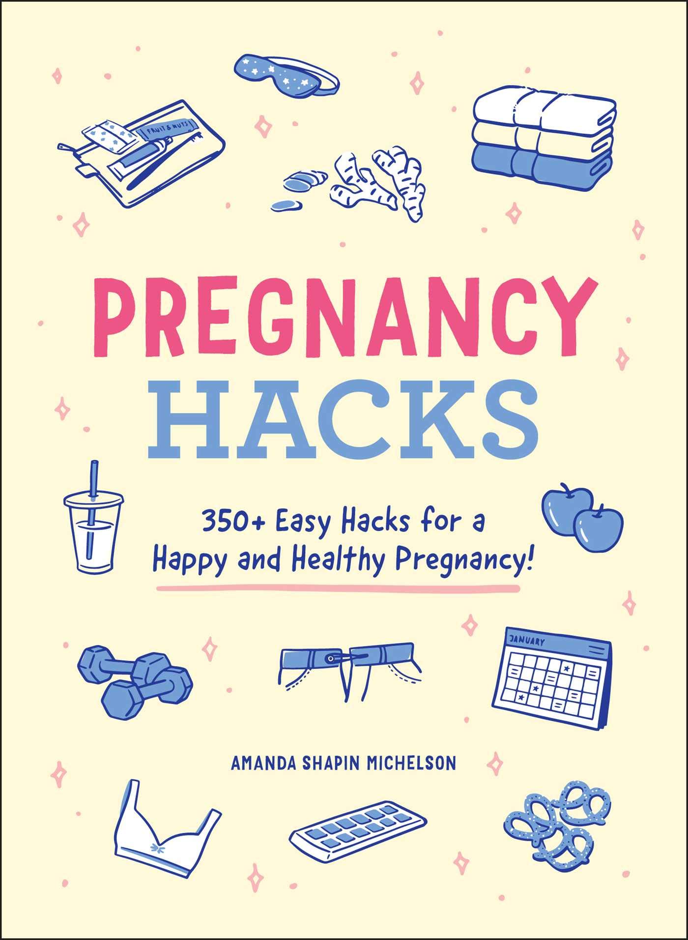 Pregnancy Hacks: 350+ Easy Hacks for a Happy and Healthy Pregnancy! (Life Hacks Series)