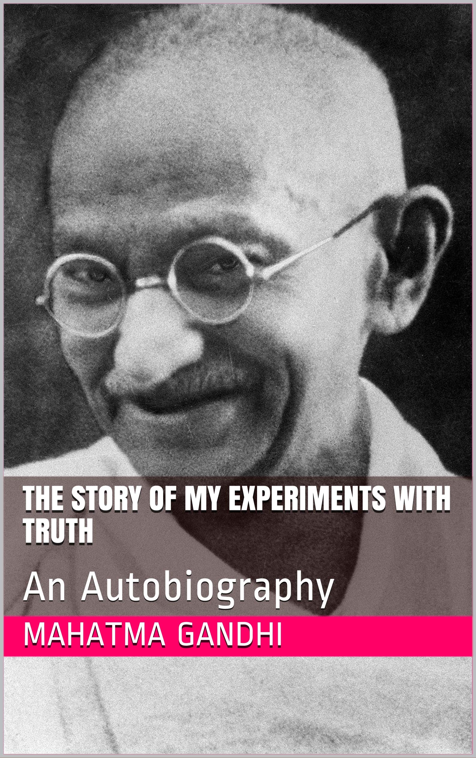 The Story of My Experiments With Truth: An Autobiography