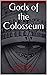 Gods of the Colosseum by Jayson Weinschrott