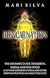 Reincarnation: The Ultimate Guide to Rebirth, Karma and Old Souls and What Astrology, Wicca and Other Spiritual Practices Say About Past Lives (Spiritual Philosophies)
