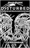 Disturbed: Le folli storie dei serial killer più perversi dei tempi moderni (Italian Edition)
