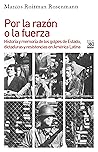 Por la razón o la fuerza: Historia de los golpes de Estado, dictaduras y resistencia en América Latina