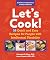 Let’s Cook!: 55 Quick and E...