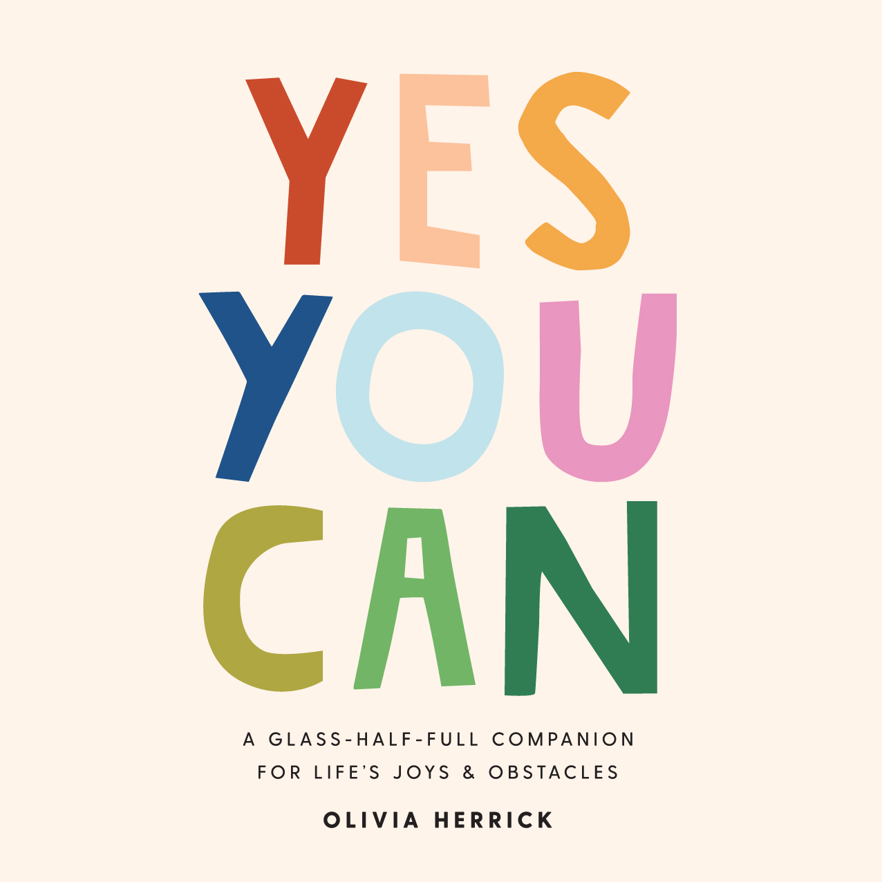 Yes, You Can: A Glass-Half-Full Companion for Life's Joys and Obstacles (Hardcover)