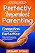 Perfectly Imperfect Parenting - Connection Not Perfection by Mary O'Kane
