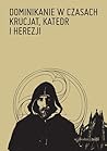 Dominikanie w czasach krucjat, katedr i herezji