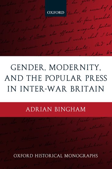 Gender, Modernity, and the Popular Press in Inter-War Britain (Oxford Historical Monographs)