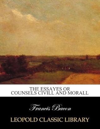 The essayes or counsels civill and morall
