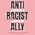 Anti-Racist Ally: An Introduction to Activism and Action