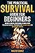 The practical survival guide for beginners: Become a Survival Professional in Simple Steps - The ultimate survival techniques from the Navy SEALs and top survival experts