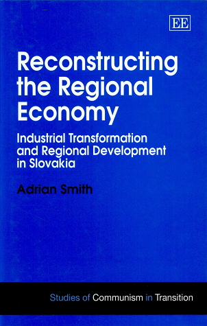 Reconstructing the Regional Economy: Industrial Transformation and Regional Development in Slovakia (Studies of Communism in Transition series)