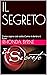IL SEGRETO : Come sopra così sotto.Come è dentro è fuori (Italian Edition)