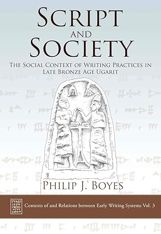 Script and Society: The Social Context of Writing Practices in Late Bronze Age Ugarit (Contexts of and Relations between Early Writing Systems (CREWS) Book 3)