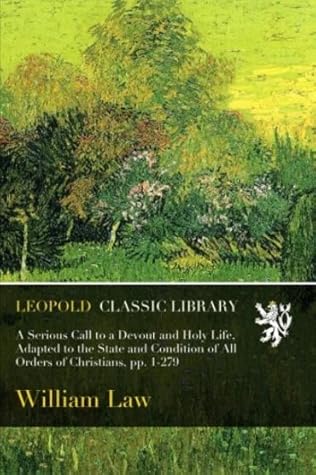A Serious Call to a Devout and Holy Life, Adapted to the State and Condition of All Orders of Christians, pp. 1-279