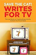 Save the Cat! Writes for TV: The Last Book on Creating Binge-Worthy Content You'll Ever Need