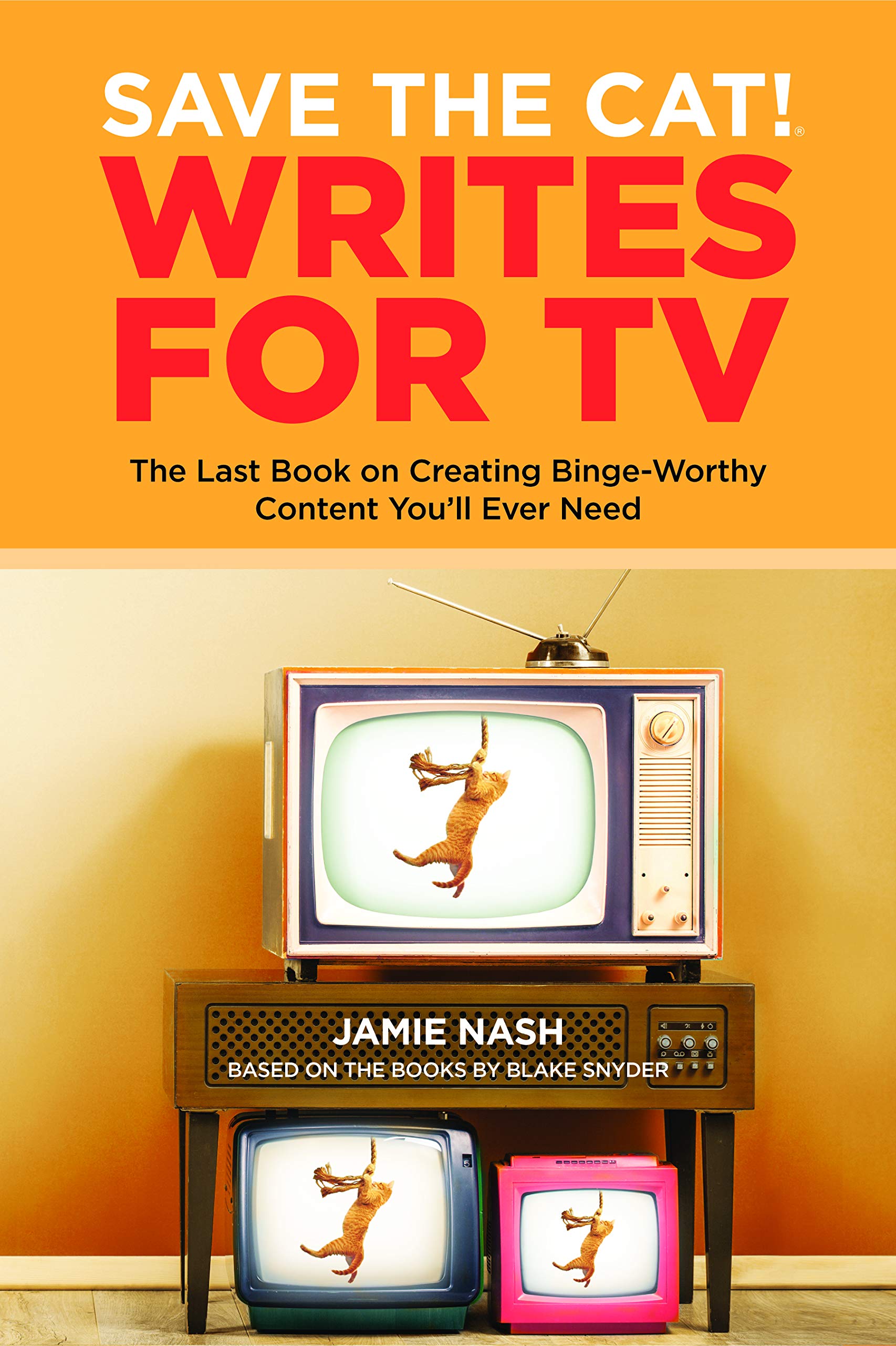 Save the Cat! Writes for TV: The Last Book on Creating Binge-Worthy Content You'll Ever Need (Kindle Edition)