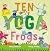 Ten Little Yoga Frogs by Hilary Robinson Ten Little Yoga Frogs by Hilary Robinson