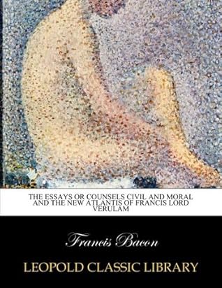 The essays or counsels civil and moral and the new Atlantis of Francis Lord Verulam