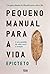 Pequeno Manual Para a Vida by Epictetus Pequeno Manual Para a Vida by Epictetus