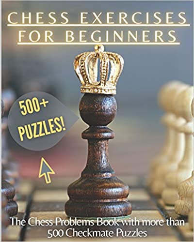 Chess Exercises for Beginners: The Chess Problems Book with more than 500 Checkmate Puzzles Paperback – Large Print