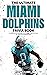 The Ultimate Miami Dolphins Trivia Book: A Collection of Amazing Trivia Quizzes and Fun Facts for Die-Hard Dolphins Fans!