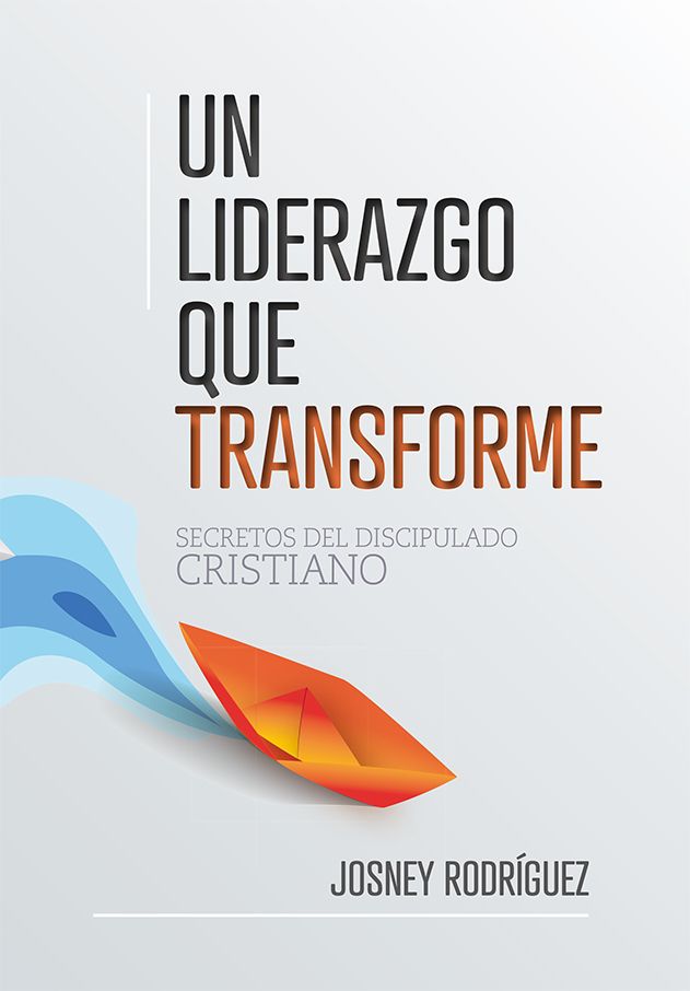 Un liderazgo que transforme. Secretos del discipulado cristiano