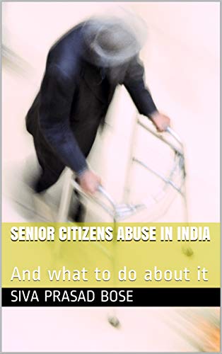 Senior Citizens Abuse in India: And what to do about it