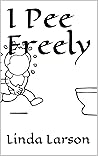 I Pee Freely (Growing up / Life skills Book 1) I Pee Freely (Growing up / Life skills Book 1)